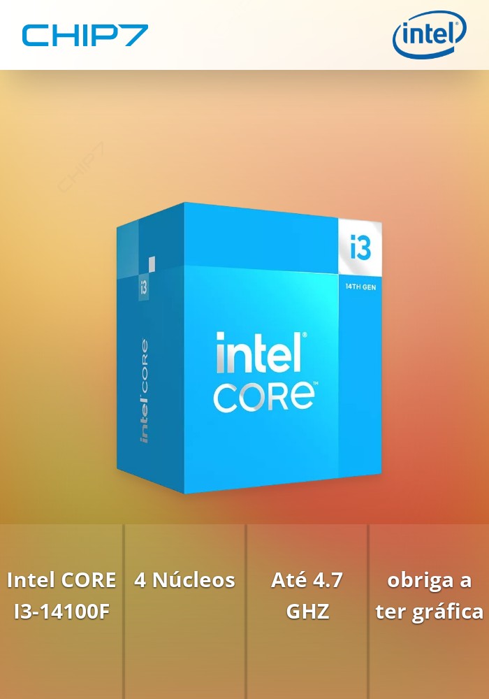 Intel CORE I3-14100F   4 Cores até 4.7 GHZ  - obriga a ter gráfica discreta